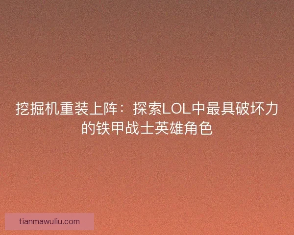 挖掘机重装上阵：探索LOL中最具破坏力的铁甲战士英雄角色