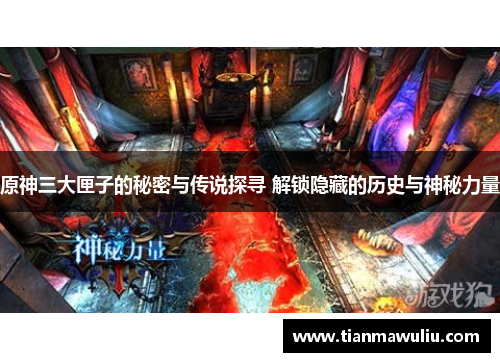 原神三大匣子的秘密与传说探寻 解锁隐藏的历史与神秘力量