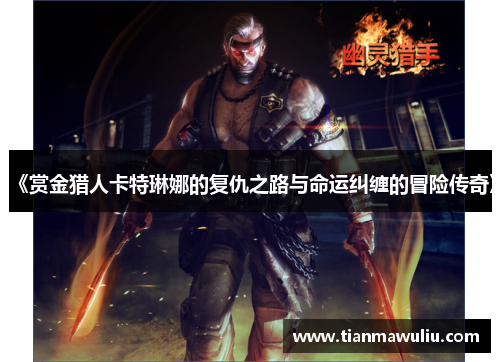 《赏金猎人卡特琳娜的复仇之路与命运纠缠的冒险传奇》